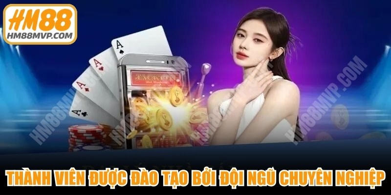 Thành viên được đào tạo bài bản bởi đội ngũ chuyên nghiệp