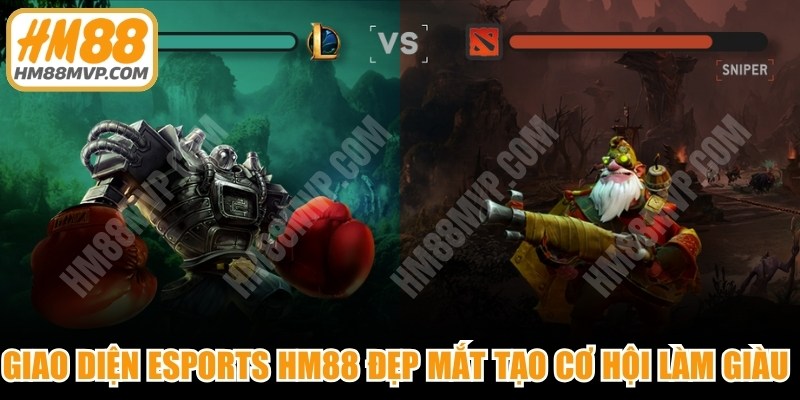 Giao diện Esports HM88 đẹp mắt tạo cơ hội làm giàu nhanh chóng