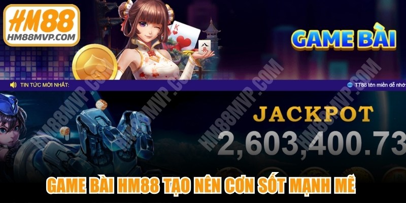 Game bài HM88 tạo nên cơn sốt mạnh mẽ trên thị trường