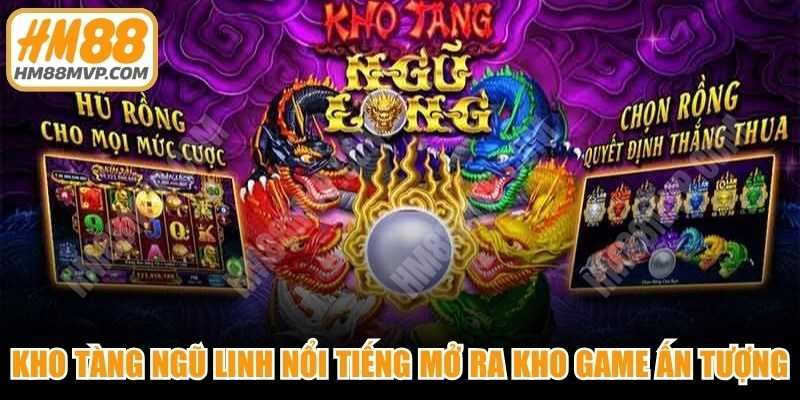 Kho tàng ngũ linh nổi tiếng hiện nay mở ra kho game ấn tượng