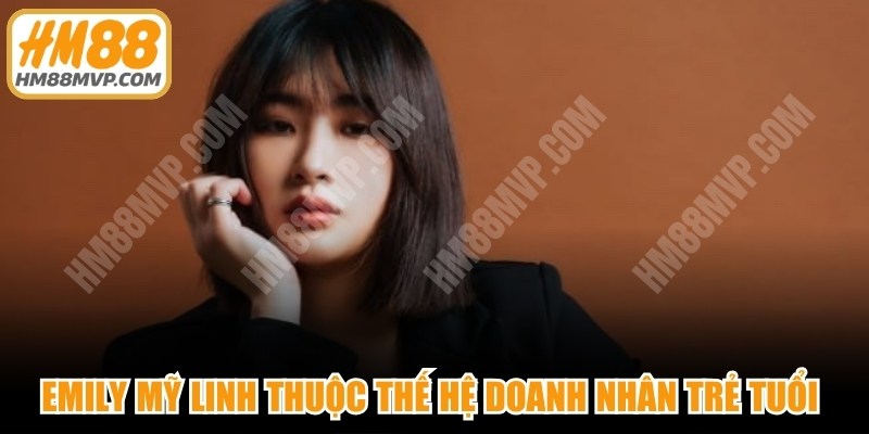 Emily Mỹ Linh thuộc thế hệ doanh nhân trẻ tuổi trong giới cá cược