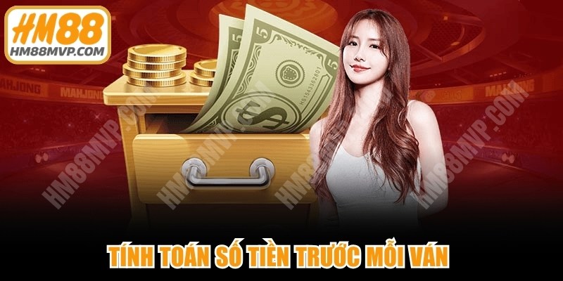 Tính toán số tiền trước mỗi ván giúp tối ưu lợi nhuận bền vững