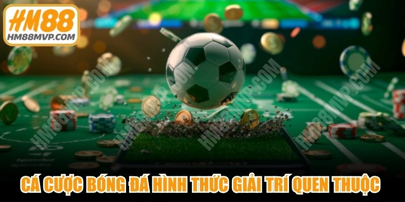 Cá cược bóng đá hình thức giải trí quen thuộc của nhiều anh em 