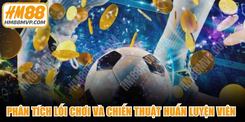 Phân tích lối chơi và chiến thuật của huấn luyện viên trong trận 