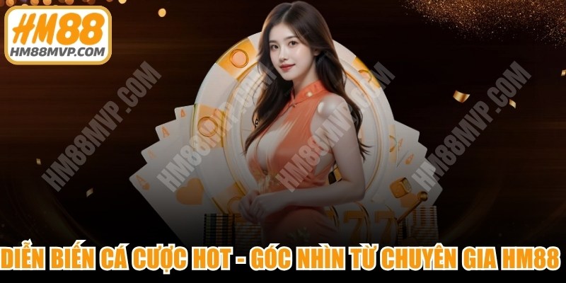 Diễn Biến Cá Cược Hot
