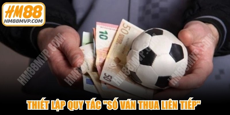 Thiết lập quy tắc "Số ván thua liên tiếp" để tránh mất cảm xúc