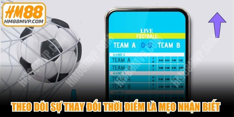 Theo dõi sự thay đổi các thời điểm là mẹo nhận biết biến động odds bất thường