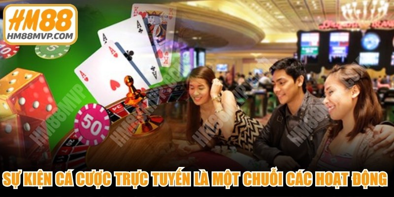 Sự kiện cá cược trực tuyến là một chuỗi các hoạt động tăng tính tương tác 