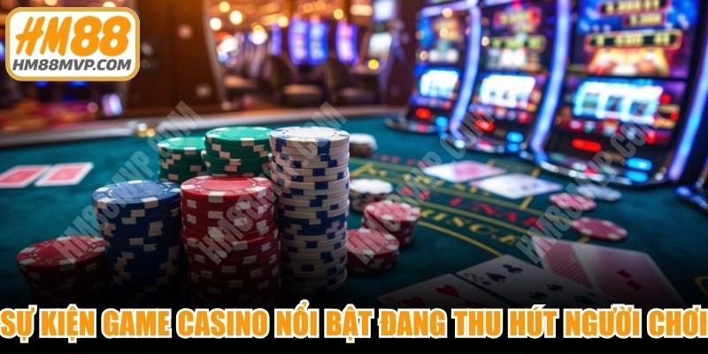 Sự kiện game casino nổi bật tại đây đang thu hút lượng lớn người chơi