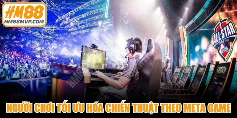 Người chơi tối ưu hóa chiến thuật theo Meta game