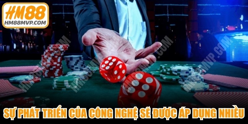 Trong tương lai sự phát triển của công nghệ sẽ được áp dụng nhiều vào casino 