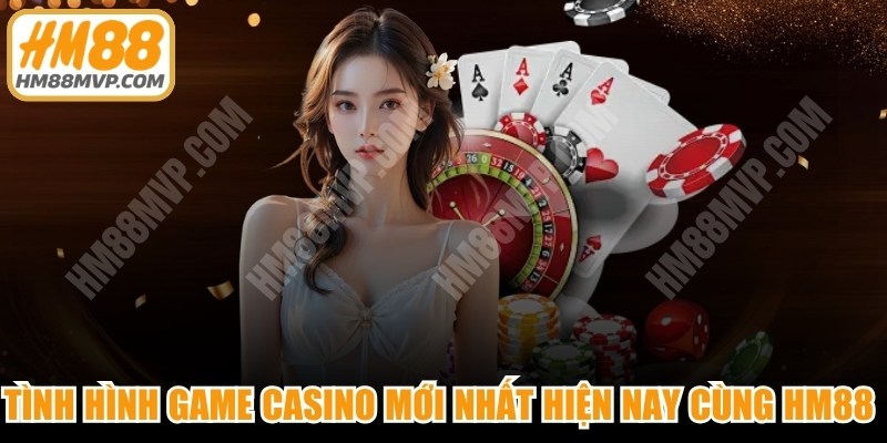 Tình Hình Game Casino Mới