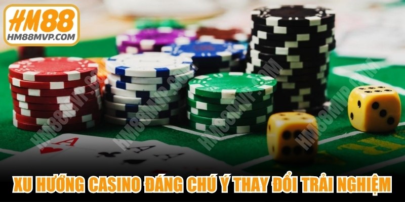 Cách xu hướng casino đáng chú ý thay đổi trải nghiệm của người chơi